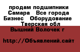 продам подшипники Самара - Все города Бизнес » Оборудование   . Тверская обл.,Вышний Волочек г.